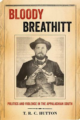 Bloody Breathitt: Politics and Violence in the Appalachian South by T. R. C. Hutton