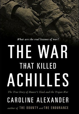 The War That Killed Achilles by Caroline Alexander