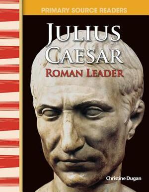 Julius Caesar: Roman Leader (World Cultures Through Time) by Christine Dugan