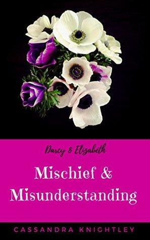 Darcy and Elizabeth: Mischief and Misunderstanding: A Humorous Pride and Prejudice Variation by A Lady, Cassandra Knightley