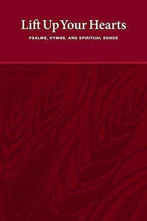 Lift Up Your Hearts: Psalms, Hymns, and Spiritual Songs by Joyce Borger, Martin Tel, John D. Witvliet