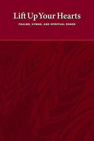 Lift Up Your Hearts: Psalms, Hymns, and Spiritual Songs by John D. Witvliet, Joyce Borger, Martin Tel