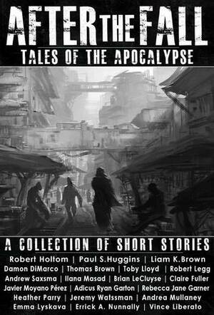 After the Fall - Tales of the Apocalypse by Spencer Lawes, Errick A. Nunnally, Claire Fuller, Ilana Masad, Kelly Gardner, Robert Holtom, Javier Moyano Perez, Jeremy Watssman, Robert Legg, Heather Parry, Rebecca Jane Garner, Errick A. Nunnaly, Thomas Brown, Damon DiMarco, Andrea Mullaney, Adicus Ryan Garton, Paul S. Huggins, Liam K. Brown, Toby Lloyd, Emma Lyskava, Andrew Saxsma, Vince Liberato, Brian Lecluyse