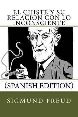 El Chiste y su relacion con lo Inconsciente (Spanish Edition) by Sigmund Freud