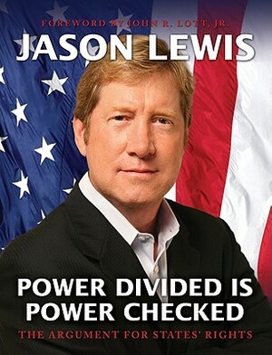 Power Divided Is Power Checked: The Argument for States' Rights by Jason Lewis