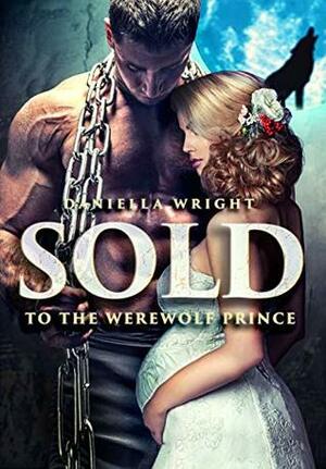 Sold To The Werewolf Prince by Daniella Wright