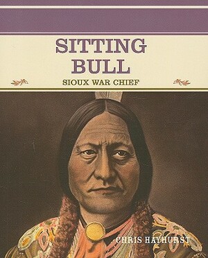 Sitting Bull: Sioux War Chief by Chris Hayhurst