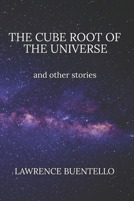 The Cube Root of the Universe and Other Stories by Lawrence Buentello