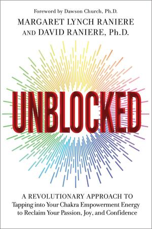 Unblocked: A Revolutionary Approach to Tapping Into Your Chakra Empowerment Energy to Reclaim Your Passion, Joy, and Confidence by Dawson Church, David Raniere, Margaret Lynch Raniere