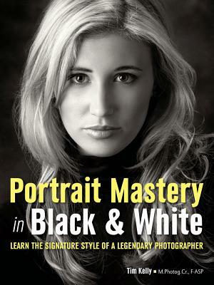 Portrait Mastery in Black & White: Learn the Signature Style of a Legendary Photographer by Tim Kelly