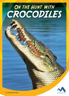 On the Hunt with Crocodiles by Kristen Pope