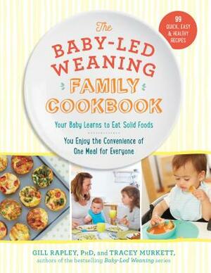 The Baby-Led Weaning Family Cookbook: Your Baby Learns to Eat Solid Foods, You Enjoy the Convenience of One Meal for Everyone by Gill Rapley, Tracey Murkett