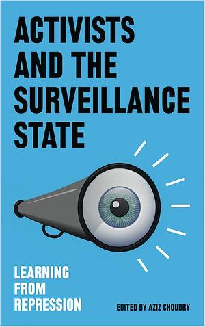 Activists and the Surveillance State: Learning from Repression by Aziz Choudry