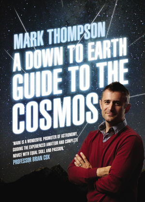 A Down to Earth Guide to the Cosmos by Mark Thompson