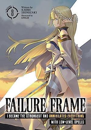 Failure Frame: I Became the Strongest and Annihilated Everything With Low-Level Spells, Vol. 8 by Kaoru Shinozaki