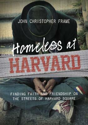 Homeless at Harvard: Finding Faith and Friendship on the Streets of Harvard Square by John Christopher Frame