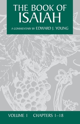 The Book of Isaiah, Volume 1: Chapters 1-18 by Edward J. Young