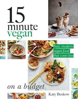 15 Minute Vegan: On a Budget: Fast, Modern Vegan Food That Costs Less by Katy Beskow