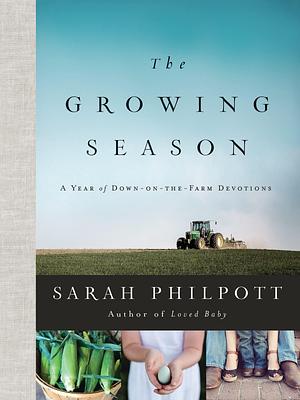 The Growing Season: A Year of Down-on-the-Farm Devotions by Sarah Philpott, Sarah Philpott