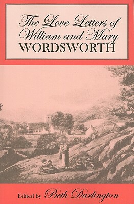 The Love Letters of William and Mary Wordsworth by William Wordsworth, Mary Wordsworth