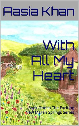 With All My Heart: Book One In The Exciting New Maren Springs Series by Aasia Khan, Aasia Khan