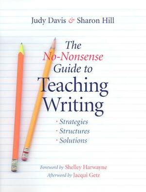 The No-Nonsense Guide to Teaching Writing: Strategies, Structures, and Solutions by Judy Davis, Sharon Hill