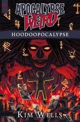 Apocalypse Weird: Hoodoopocalypse by Kim Wells