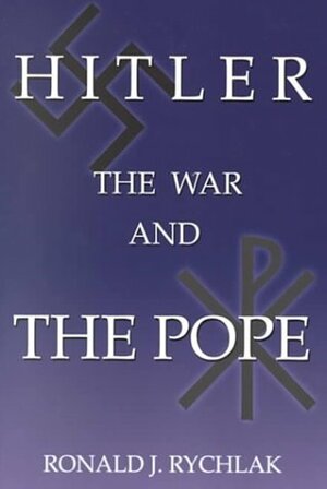 Hitler, the War, and the Pope by Ronald J. Rychlak