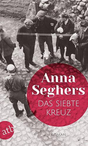 Das siebte Kreuz.: Ein Roman aus Hitlerdeutschland by Anna Seghers