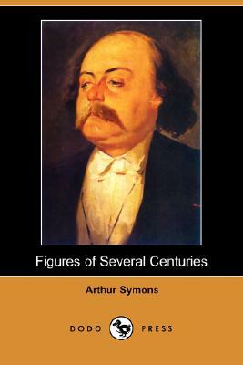 Figures of Several Centuries by Arthur Symons