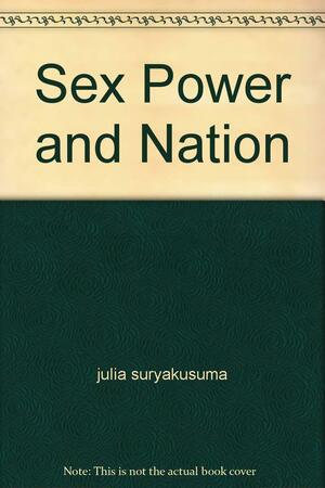 Sex, Power, And Nation: An Anthology Of Writings, 1979 2003 by Julia Suryakusuma