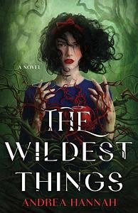 The Wildest Things by Andrea Hannah