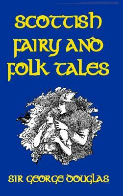 Scottish Fairy and Folk Tales by Sir George Douglas