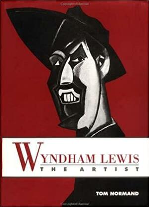 Wyndham Lewis the Artist: Holding the Mirror up to Politics by Tom Normand