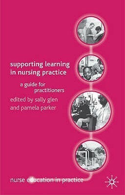 Supporting Learning in Nursing Practice: A Guide for Practitioners by Sally Glen, M. Parker