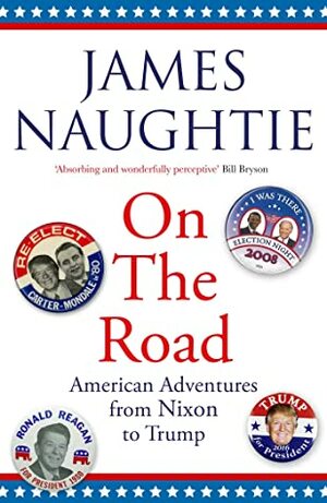 On the Road: Adventures from Nixon to Trump by James Naughtie