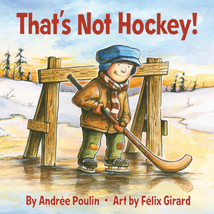 That's Not Hockey! by Andrée Poulin, Felix Girard