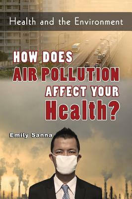 How Does Air Pollution Affect Your Health? by Ellyn Sanna, Emily Sanna