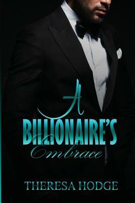 A Billionaire's Embrace by Theresa Hodge