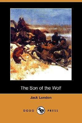 The Son of the Wolf (Dodo Press) by Jack London