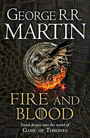 Fire And Blood: 300 Years Before A Game of Thrones (A Targaryen History) by George R.R. Martin