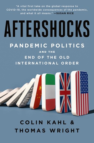 Aftershocks: Pandemic Politics and the End of the Old International Order by Colin Kahl, Thomas Wright, National Security expert