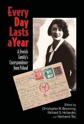 Every Day Lasts a Year: A Jewish Family's Correspondence from Poland by Nechama Tec, Christopher R. Browning, Christopher R. Browning, Richard S. Hollander