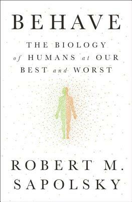 Behave: The Biology of Humans at Our Best and Worst by Robert M. Sapolsky