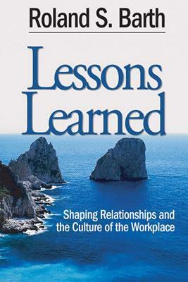 Lessons Learned: Shaping Relationships and the Culture of the Workplace by Roland S. Barth
