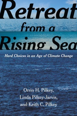 Retreat from a Rising Sea: Hard Choices in an Age of Climate Change by Linda Pilkey-Jarvis, Keith C. Pilkey, Orrin H. Pilkey