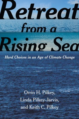 Retreat from a Rising Sea: Hard Choices in an Age of Climate Change by Orrin H. Pilkey, Linda Pilkey-Jarvis, Keith C. Pilkey