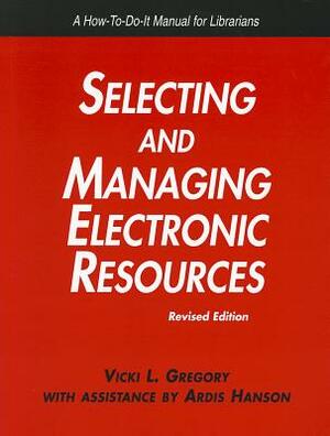 Selecting and Managing Electronic Resources: Revised Edition by Vicki L. Gregory