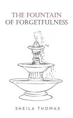 The Fountain of Forgetfulness by Sheila Thomas