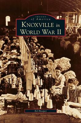 Knoxville in World War II by Ed Hooper